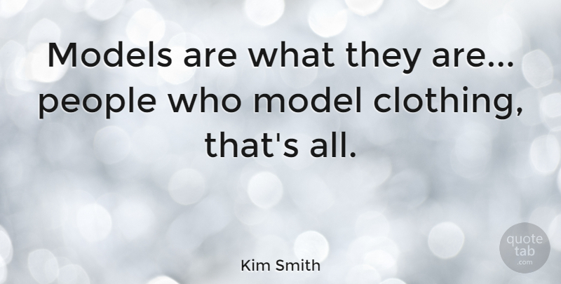 Kim Smith Quote About People, Models, Clothings: Models Are What They Are...