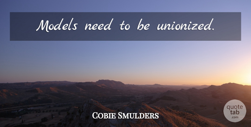 Cobie Smulders Quote About Needs, Models: Models Need To Be Unionized...