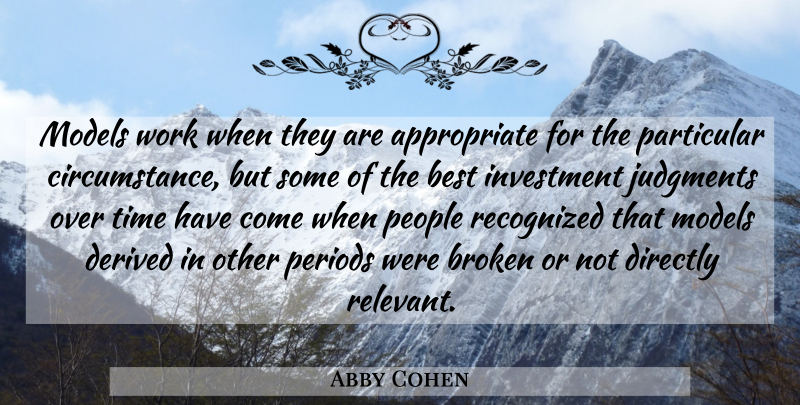 Abby Cohen Quote About Best, Broken, Derived, Directly, Investment: Models Work When They Are...