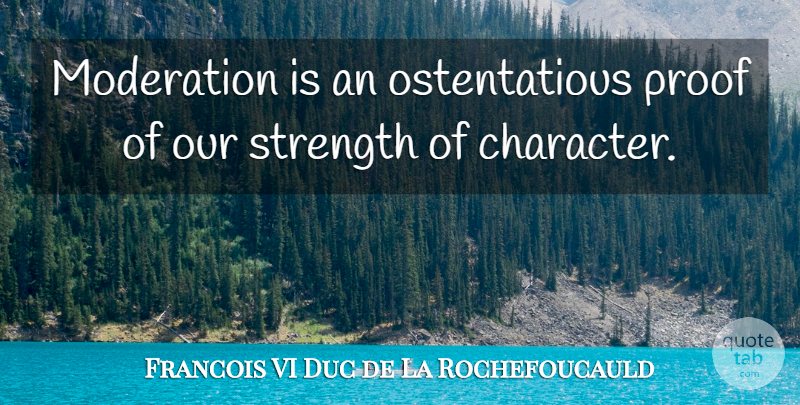 Francois de La Rochefoucauld Quote About Character, Moderation, Proof: Moderation Is An Ostentatious Proof...