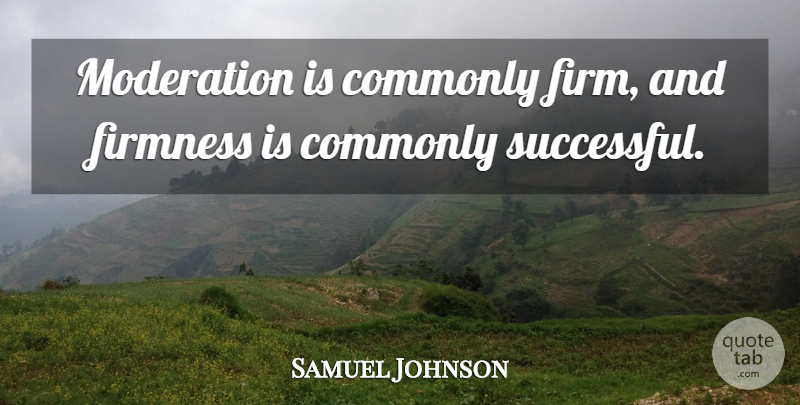 Samuel Johnson Quote About Successful, Moderation, Firmness: Moderation Is Commonly Firm And...