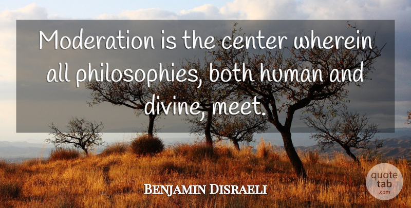 Benjamin Disraeli Quote About Philosophy, Moderation, Divine: Moderation Is The Center Wherein...