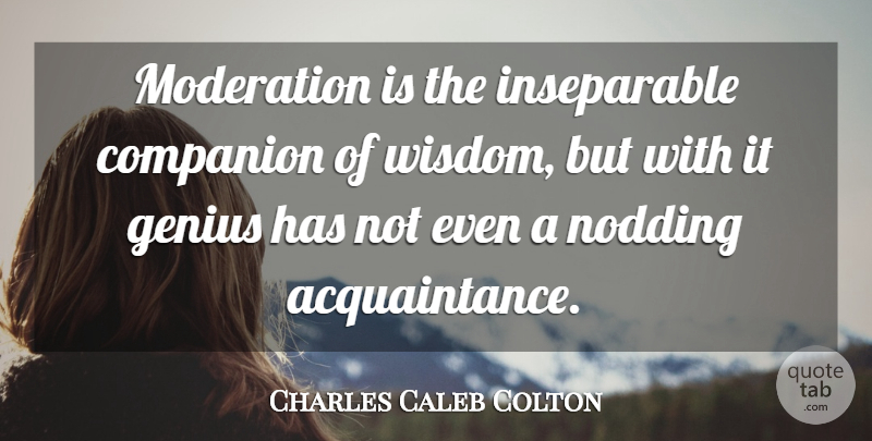 Charles Caleb Colton Quote About Genius, Literature, Nodding: Moderation Is The Inseparable Companion...