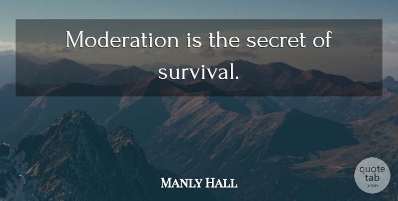 Manly Hall Quote About Secret, Survival, Moderation: Moderation Is The Secret Of...