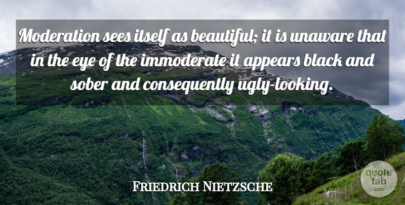 Friedrich Nietzsche Quote About Beautiful, Eye, Black: Moderation Sees Itself As Beautiful...