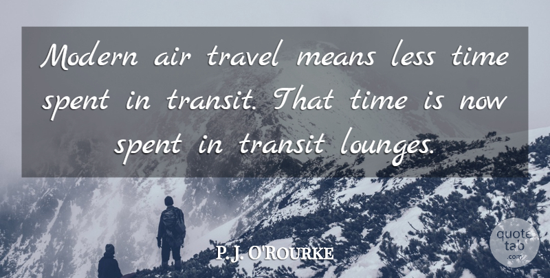 P. J. O'Rourke Quote About Humorous, Mean, Air: Modern Air Travel Means Less...