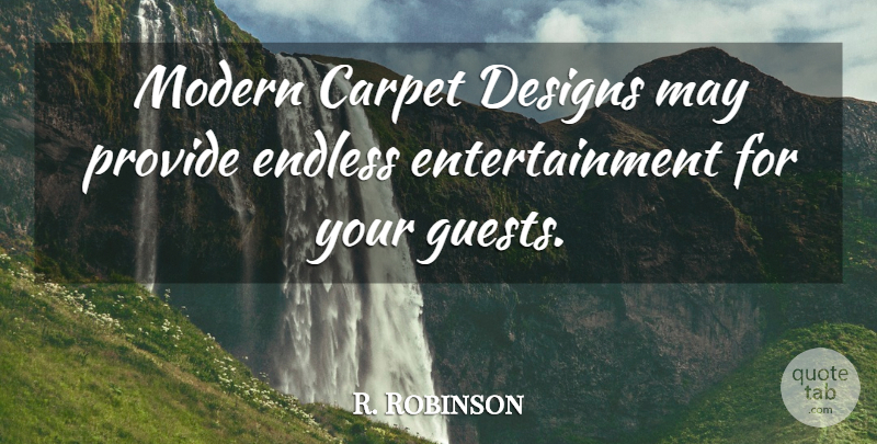 R. Robinson Quote About Carpet, Designs, Endless, Entertainment, Modern: Modern Carpet Designs May Provide...