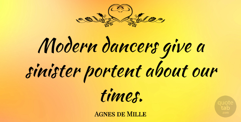 Agnes de Mille Quote About Dance, Giving, Modern: Modern Dancers Give A Sinister...