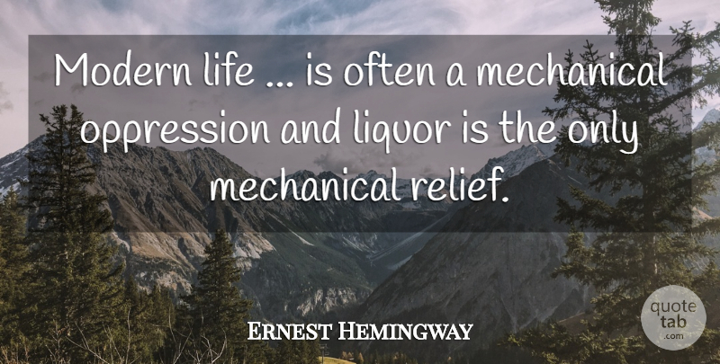 Ernest Hemingway Quote About Relief, Modern Life, Life Is: Modern Life Is Often A...