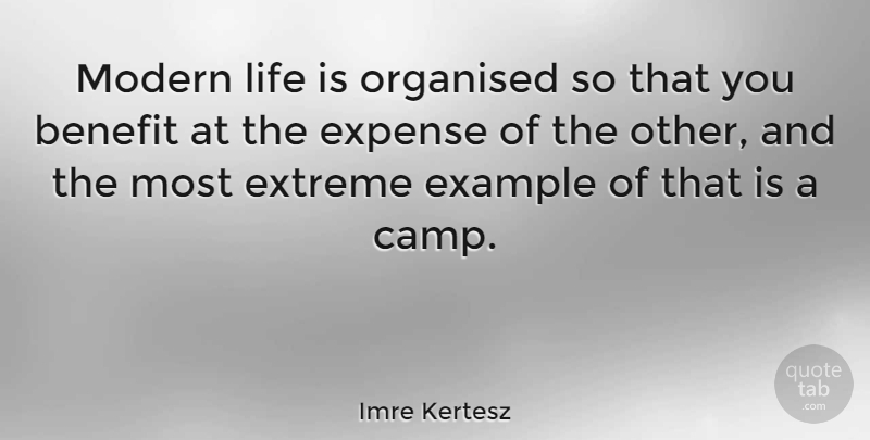 Imre Kertesz Quote About Benefit, Expense, Extreme, Life, Organised: Modern Life Is Organised So...