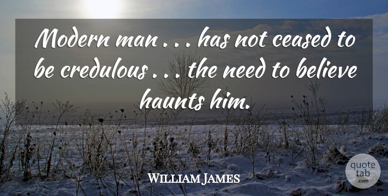 William James Quote About Believe, Men, Needs: Modern Man Has Not Ceased...