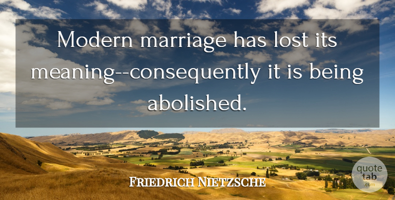 Friedrich Nietzsche Quote About Marriage, Modern, Lost: Modern Marriage Has Lost Its...