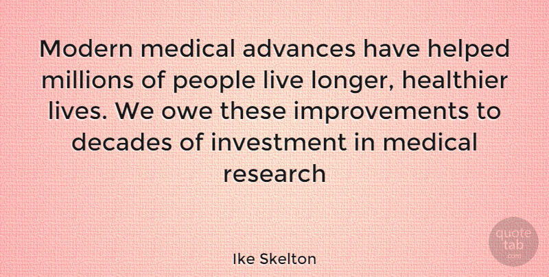 Ike Skelton Quote About People, Research, Medical: Modern Medical Advances Have Helped...