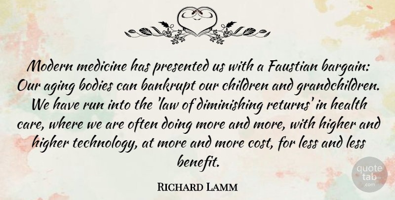 Richard Lamm Quote About Aging, Bankrupt, Bodies, Children, Health: Modern Medicine Has Presented Us...