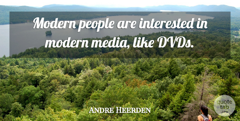 Andre Heerden Quote About Interested, Media, Modern, People: Modern People Are Interested In...