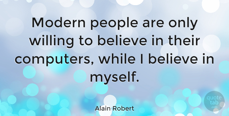 Alain Robert Quote About Believe, People, Computer: Modern People Are Only Willing...