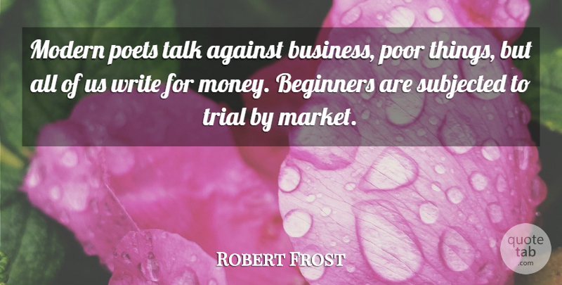 Robert Frost Quote About Writing, Beginners, Trials: Modern Poets Talk Against Business...