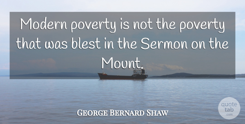 George Bernard Shaw Quote About Poverty, Modern, Sermon On The Mount: Modern Poverty Is Not The...
