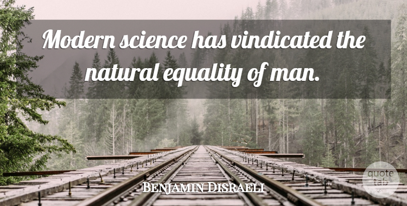 Benjamin Disraeli Quote About Men, Modern, Natural: Modern Science Has Vindicated The...