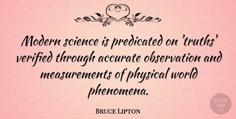 Bruce Lipton Quote About Accurate, Science: Modern Science Is Predicated On...
