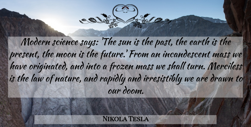 Nikola Tesla Quote About Drawn, Earth, Frozen, Future, Law: Modern Science Says The Sun...