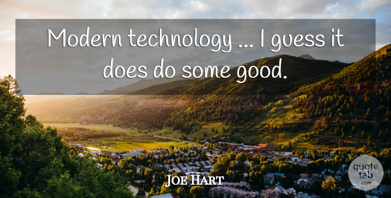 Joe Hart Quote About Guess, Modern, Technology: Modern Technology I Guess It...