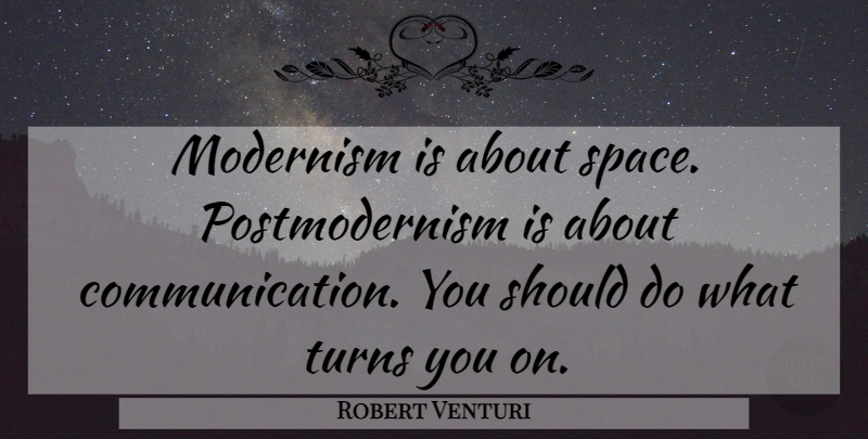 Robert Venturi Quote About Communication, Space, Should: Modernism Is About Space Postmodernism...