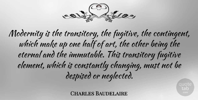 Charles Baudelaire Quote About Art, Elements, Half: Modernity Is The Transitory The...