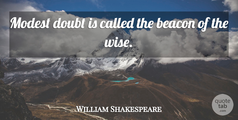 William Shakespeare Quote About Wise, Doubt, Beacons: Modest Doubt Is Called The...