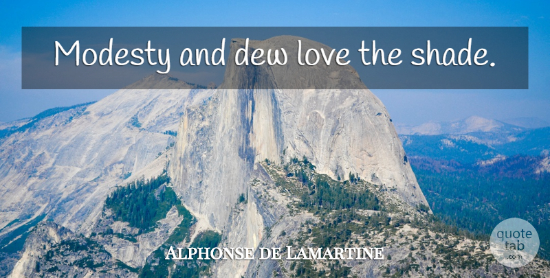 Alphonse de Lamartine Quote About Retirement, Shade, Dew: Modesty And Dew Love The...
