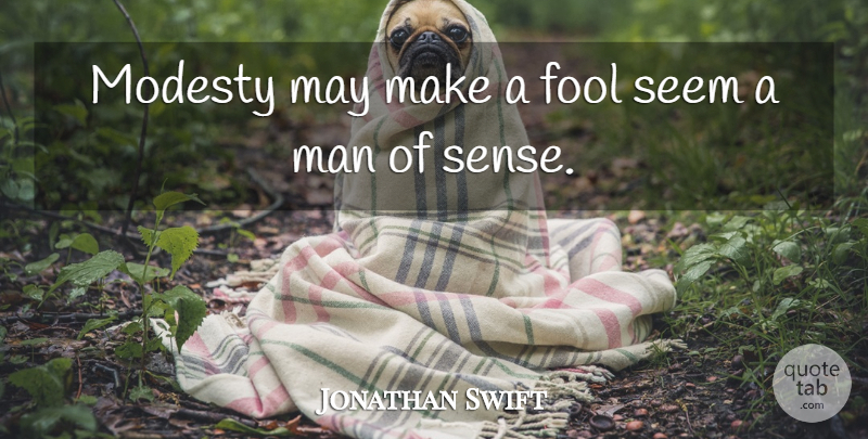 Jonathan Swift Quote About Men, May, Fool: Modesty May Make A Fool...