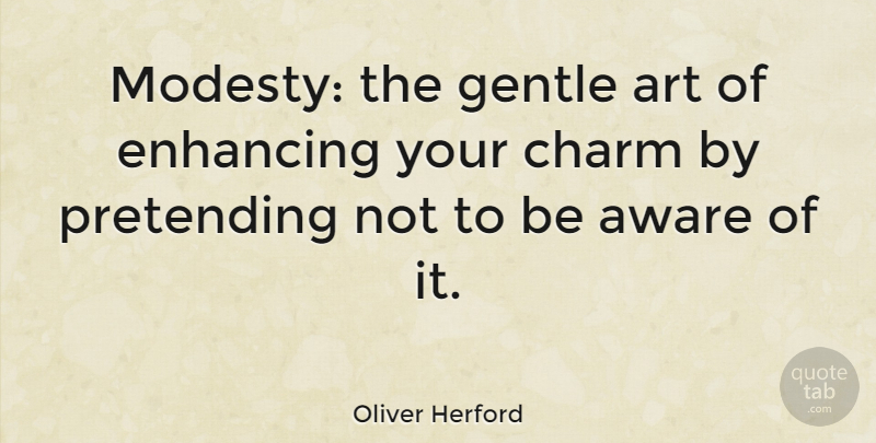 Oliver Herford Quote About Art, Humility, Modesty: Modesty The Gentle Art Of...