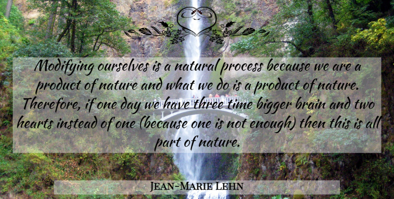 Jean-Marie Lehn Quote About Heart, Two, Brain: Modifying Ourselves Is A Natural...