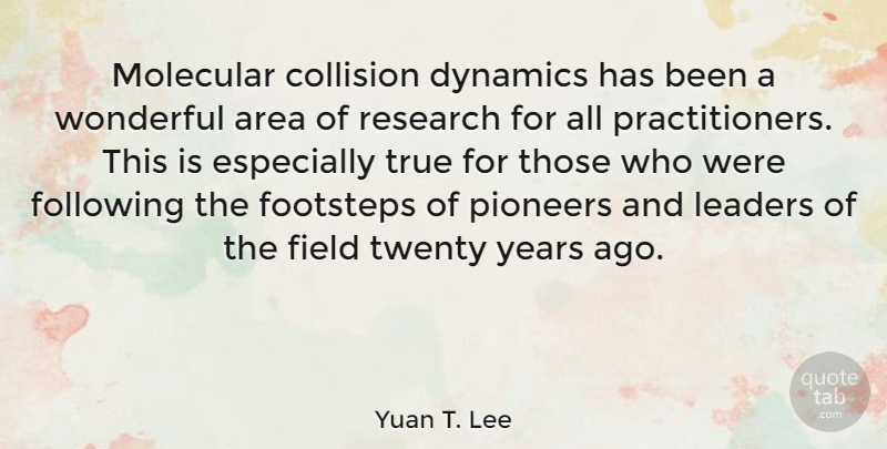 Yuan T. Lee Quote About Years, Leader, Pioneers: Molecular Collision Dynamics Has Been...