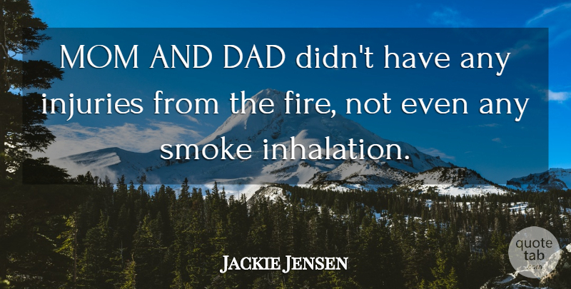 Jackie Jensen Quote About Dad, Injuries, Mom, Smoke: Mom And Dad Didnt Have...