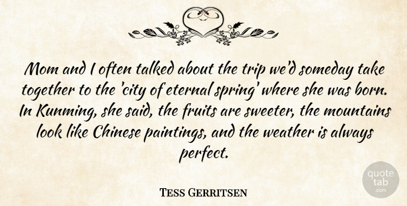 Tess Gerritsen Quote About Chinese, Eternal, Fruits, Mom, Mountains: Mom And I Often Talked...