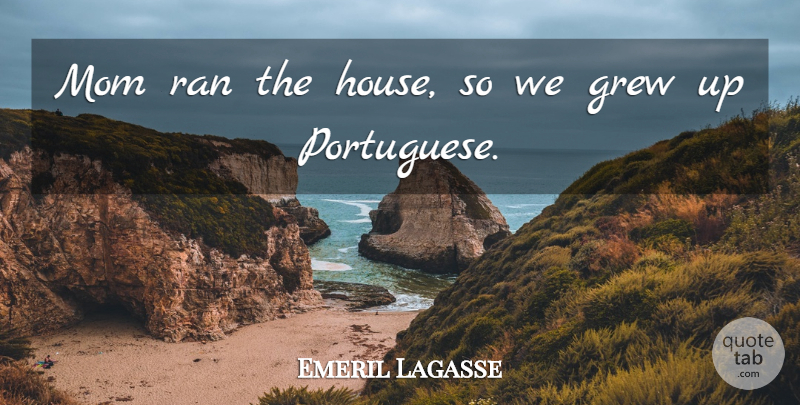 Emeril Lagasse Quote About Mom, House, Portuguese: Mom Ran The House So...