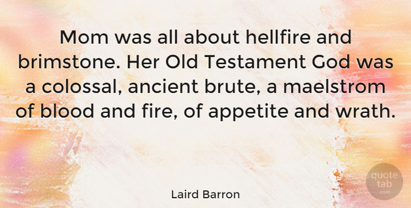 Laird Barron Quote About Ancient, Appetite, Blood, God, Maelstrom: Mom Was All About Hellfire...