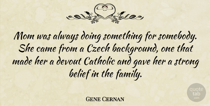 Gene Cernan Quote About Mom, Strong, Catholic: Mom Was Always Doing Something...