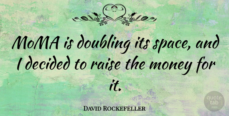 David Rockefeller Quote About American Businessman, Decided, Doubling, Money: Moma Is Doubling Its Space...