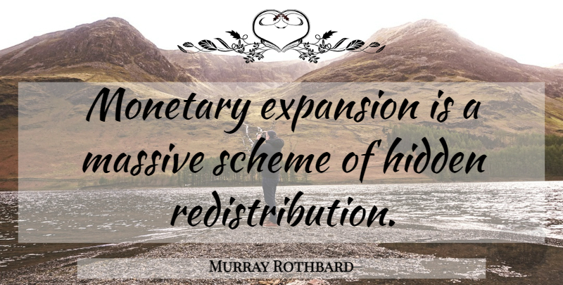 Murray Rothbard Quote About Expansion, Schemes, Monetary: Monetary Expansion Is A Massive...