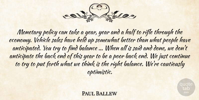 Paul Ballew Quote About Anticipate, Balance, Continue, Forth, Half: Monetary Policy Can Take A...