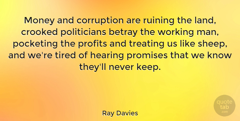 Ray Davies Quote About Money, Tired, Men: Money And Corruption Are Ruining...