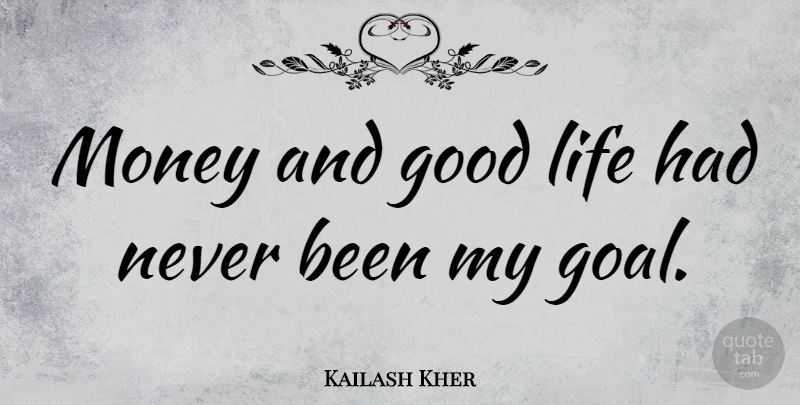 Kailash Kher Quote About Good, Life, Money: Money And Good Life Had...