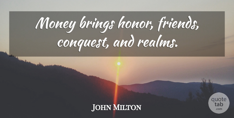 John Milton Quote About Money, Honor, Realms: Money Brings Honor Friends Conquest...