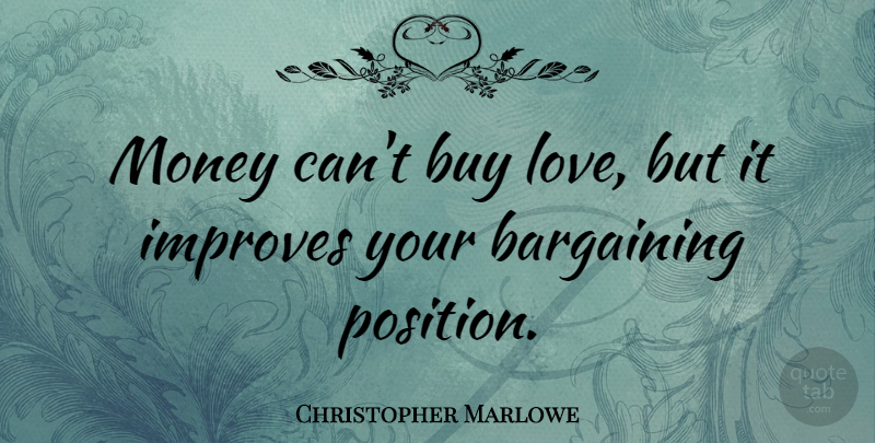 Christopher Marlowe Quote About Love, Funny, Money: Money Cant Buy Love But...