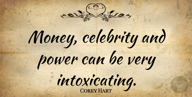 Corey Hart Quote About Money, Power: Money Celebrity And Power Can...