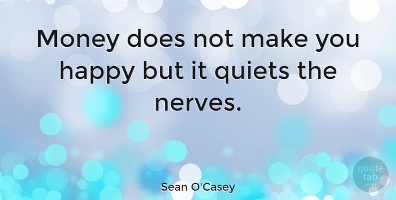 Sean O'Casey Quote About Money, Doe, Nerves: Money Does Not Make You...
