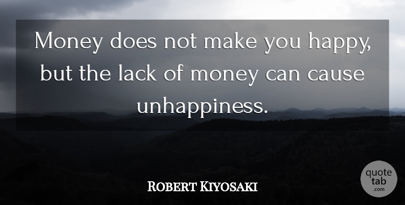 Robert Kiyosaki Quote About Doe, Causes, Unhappiness: Money Does Not Make You...