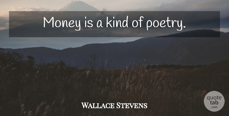 Wallace Stevens Quote About Kind, Making Money: Money Is A Kind Of...